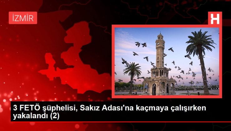 3 FETÖ şüphelisi, Sakız Adası’na kaçmaya çalışırken yakalandı (2)