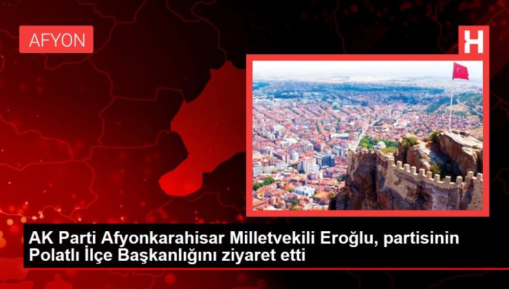 Ankara haber: AK Parti Afyonkarahisar Milletvekili Eroğlu, partisinin Polatlı İlçe Başkanlığını ziyaret etti