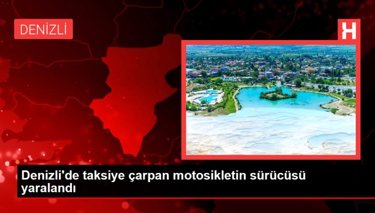 Denizli haberleri | Denizli’de taksiye çarpan motosikletin sürücüsü yaralandı