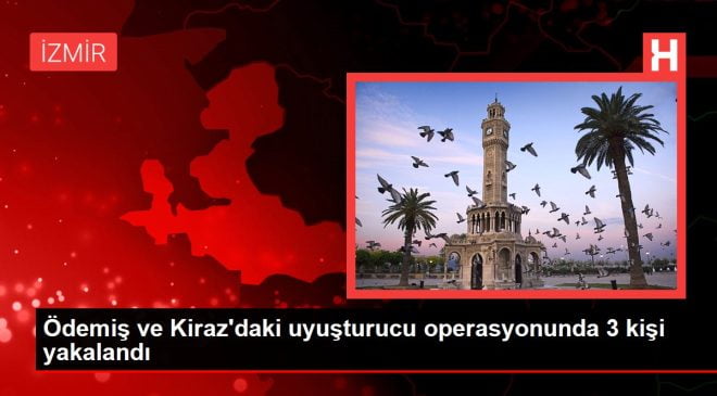 İzmir gündem haberleri: Ödemiş ve Kiraz’daki uyuşturucu operasyonunda 3 kişi yakalandı