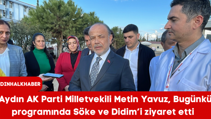 Aydın AK Parti Milletvekili Metin Yavuz, Bugünkü programında Söke ve Didim’i ziyaret etti