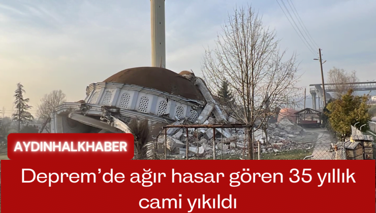 Deprem’de ağır hasar gören 35 yıllık cami yıkıldı