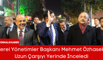 Yerel Yönetimler Başkanı Mehmet Özhaseki Uzun Çarşıyı Yerinde İnceledi