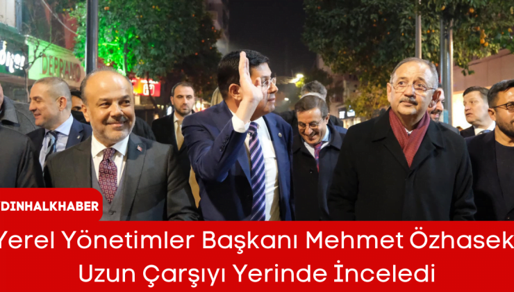 Yerel Yönetimler Başkanı Mehmet Özhaseki Uzun Çarşıyı Yerinde İnceledi