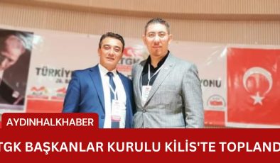 TGK Başkanlar Kurulu Kilis’te toplandı.