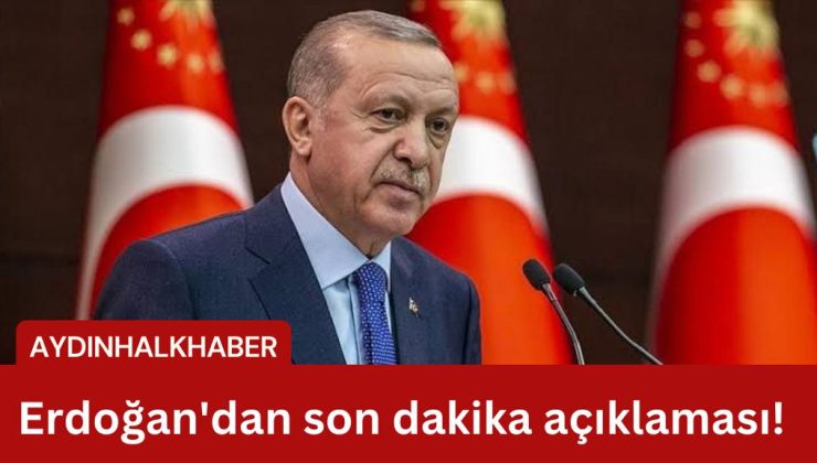 Erdoğan’dan son dakika açıklaması!