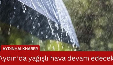 Aydın’da yağışlı hava devam edecek 