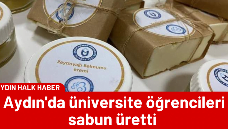 Aydın’da üniversite öğrencileri sabun üretti 