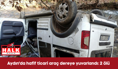 Aydın’da hafif ticari araç dereye yuvarlandı: 2 ölü