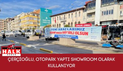 Çerçioğlu, Otopark Yaptı Showroom Olarak Kullanıyor