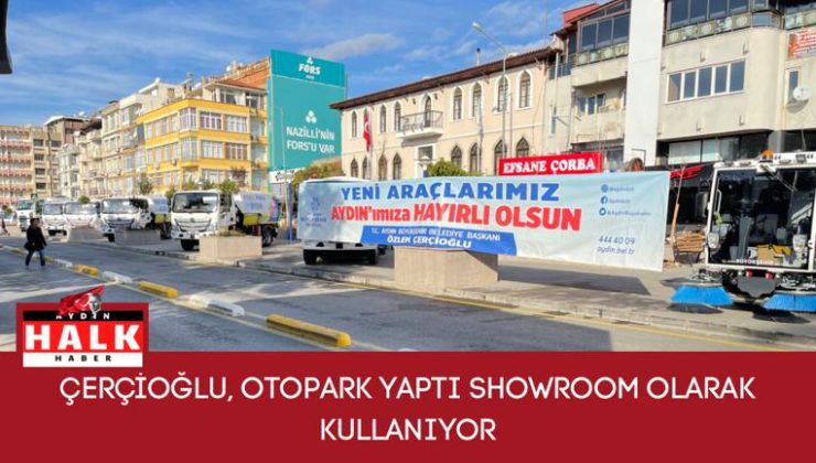 Çerçioğlu, Otopark Yaptı Showroom Olarak Kullanıyor
