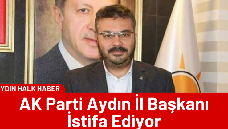 AK Parti Aydın İl Başkanı İstifa Ediyor