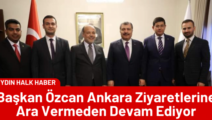 Başkan Özcan Ankara Ziyaretlerine Ara Vermeden Devam Ediyor