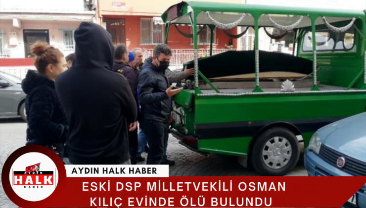 Eski DSP Milletvekili Osman Kılıç Evinde Ölü Bulundu