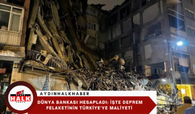 Dünya Bankası hesapladı: İşte deprem felaketinin Türkiye’ye maliyeti