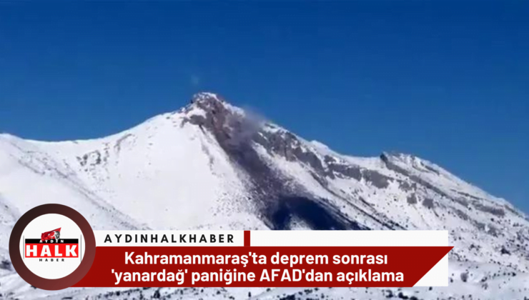 Kahramanmaraş’ta deprem sonrası ‘yanardağ’ paniğine AFAD’dan açıklama