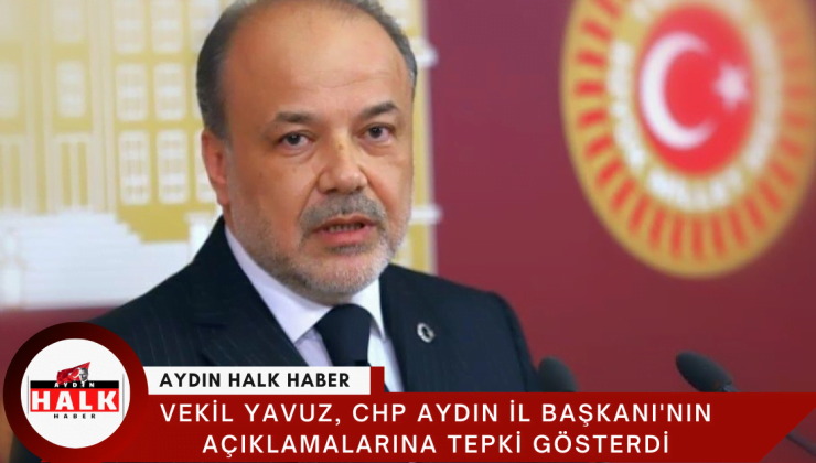 Vekil YAVUZ, CHP Aydın İl Başkanı’nın Açıklamalarına Tepki Gösterdi