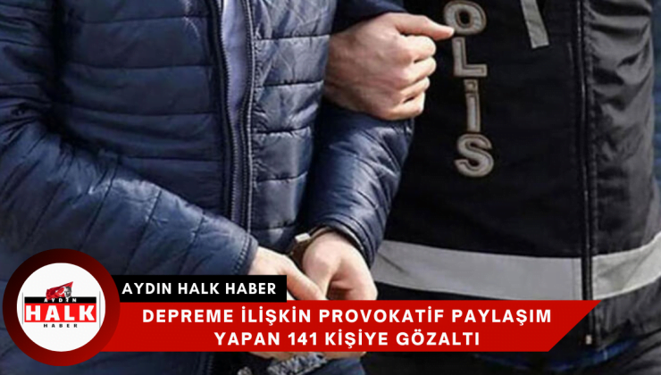 Depreme ilişkin provokatif paylaşım yapan 141 kişiye gözaltı