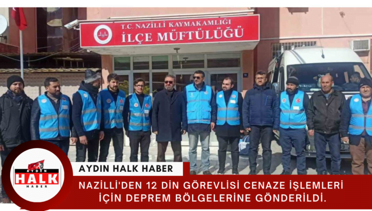 Nazilli’den 12 din görevlisi Cenaze işlemleri  için deprem bölgelerine gönderildi