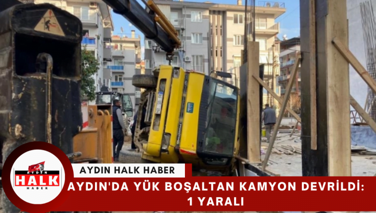 Aydın’da yük boşaltan kamyon devrildi: 1 yaralı