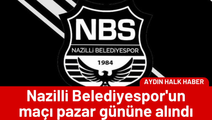 Nazilli Belediyespor’un maçı pazar gününe alındı