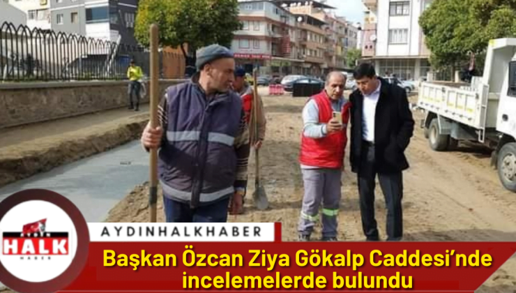 Başkan Özcan Ziya Gökalp Caddesi’nde incelemelerde bulundu