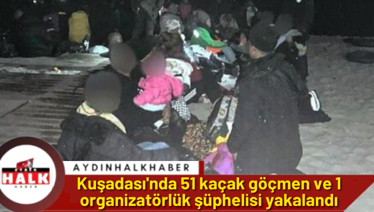 Kuşadası’nda 51 kaçak göçmen ve 1 organizatörlük şüphelisi yakalandı