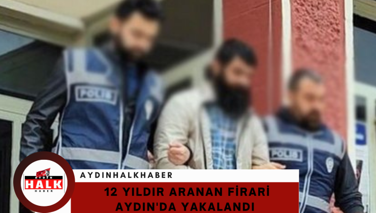 12 yıldır aranan firari Aydın’da yakalandı