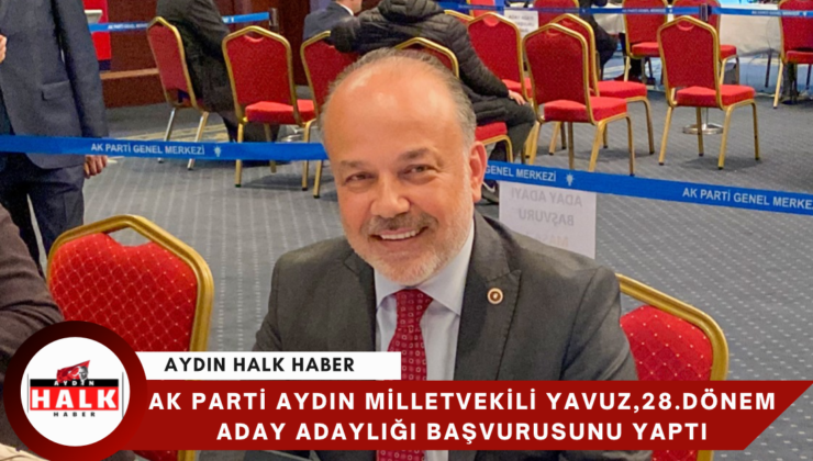 AK Parti Aydın Milletvekili Metin Yavuz, 28. Dönem Milletvekili Genel Seçimleri Aday Adaylığı Başvurusunu AK Parti Genel Merkezi’nde Gerçekleştirdi