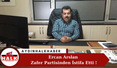 Ercan Arslan Zafer Partisinden İstifa Etti !