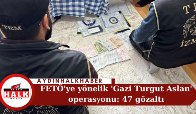 FETÖ’ye yönelik ‘Gazi Turgut Aslan’ operasyonu: 47 gözaltı