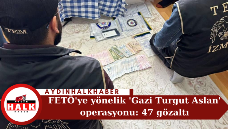 FETÖ’ye yönelik ‘Gazi Turgut Aslan’ operasyonu: 47 gözaltı