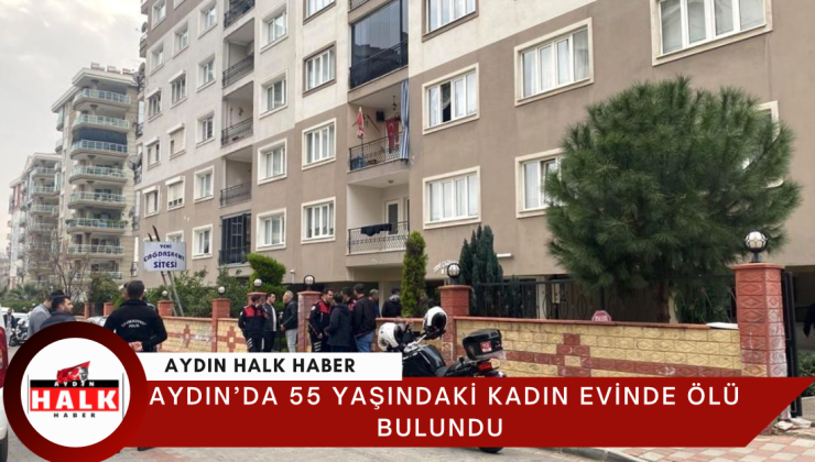 Aydın’da 55 yaşındaki kadın evinde ölü bulundu.