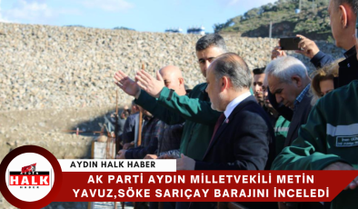 Ak Parti Aydın Milletvekili Metin Yavuz, Söke Sarıçay Barajın’da İncelemerde Bulundu