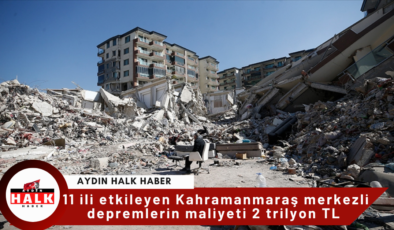 11 ili etkileyen Kahramanmaraş merkezli depremlerin maliyeti 2 trilyon TL
