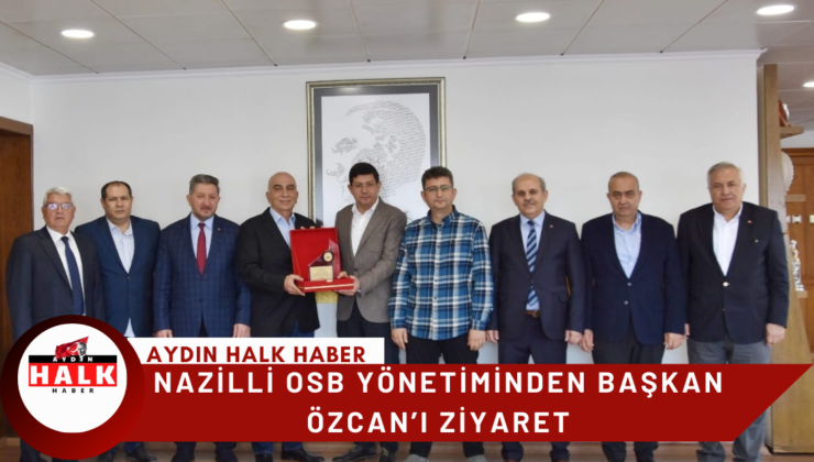 Nazilli OSB yönetiminden Başkan Özcan’ı ziyaret