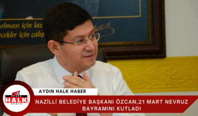 Nazilli Belediye Başkanı Kürşat Engin Özcan, Nevruz Bayramı kutlama mesajın yayınladı. 