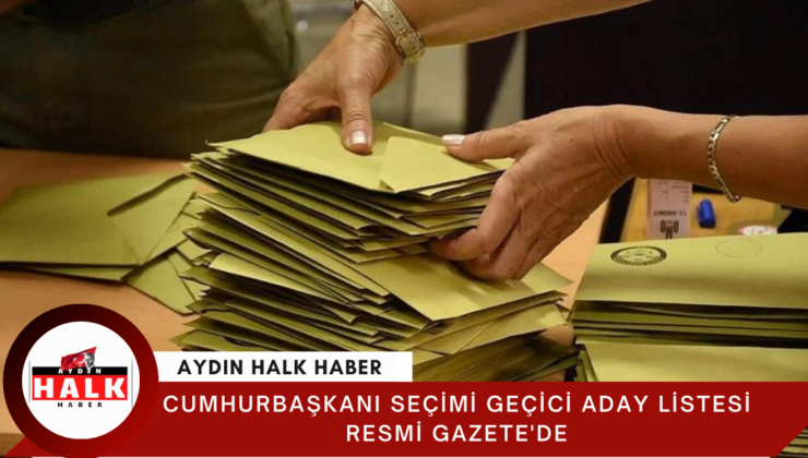 Cumhurbaşkanı Seçimi Geçici Aday Listesi, Resmi Gazete’de yayımlandı