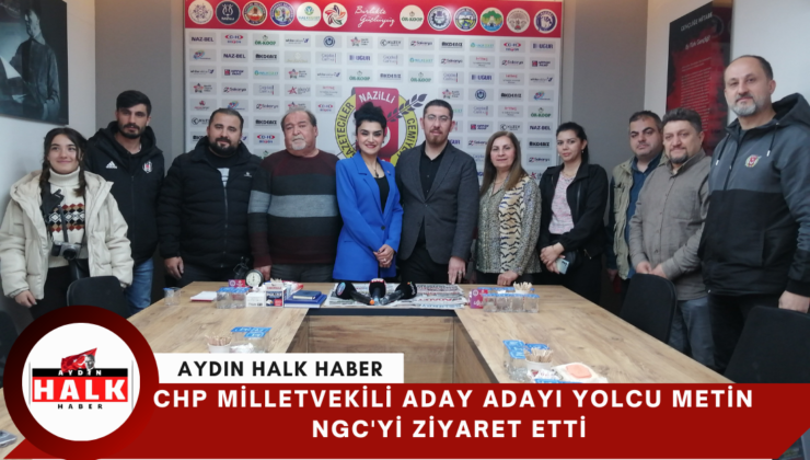 CHP Milletvekili Aday Adayı Yolcu Metin NGC’yi Ziyaret Etti