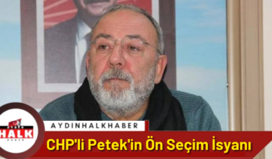 CHP’li Petek’in Ön Seçim İsyanı