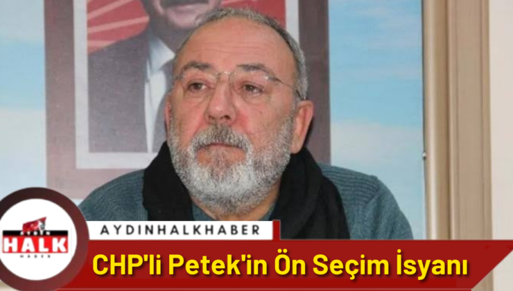 CHP’li Petek’in Ön Seçim İsyanı