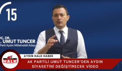 AK Partili Umut Tuncer’den Aydın Siyasetinde Dengeleri Değiştirecek Video