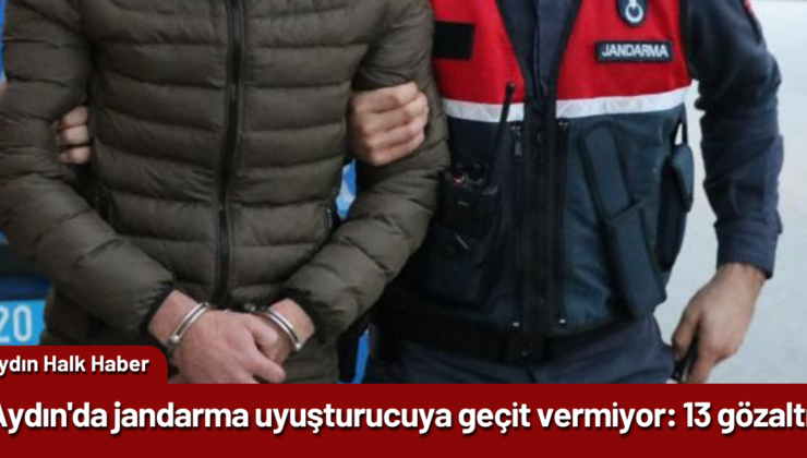 Aydın’da jandarma uyuşturucuya geçit vermiyor: 13 gözaltı