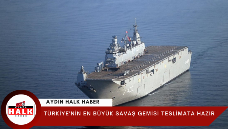 Türkiye’nin en büyük savaş gemisi teslimata hazır