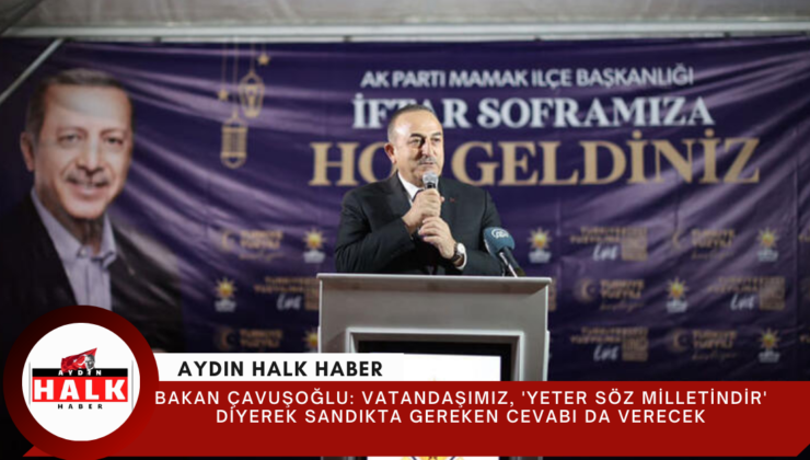 Bakan Çavuşoğlu: Vatandaşımız, ‘yeter söz milletindir’ dedi