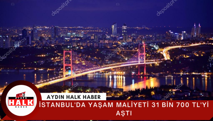 İstanbul’da yaşam maliyeti 31 bin 700 TL’yi aştı