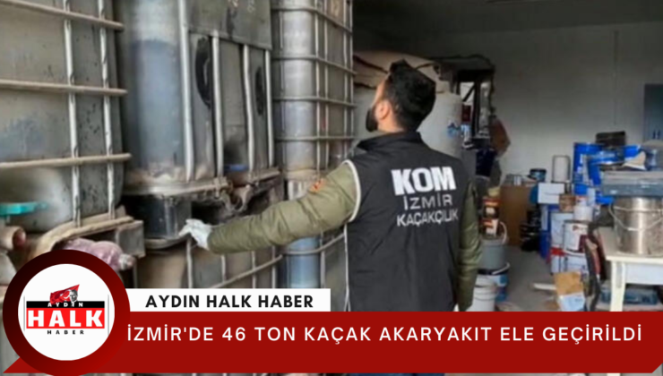 İzmir’de 46 ton kaçak akaryakıt ele geçirildi