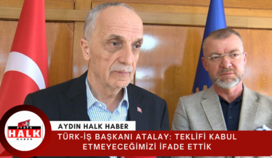 TÜRK-İŞ Başkanı Atalay: Teklifi kabul etmeyeceğimizi ifade ettik