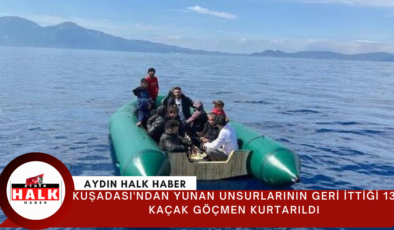 Kuşadası’ndan Yunan unsurlarının geri ittiği 13 kaçak göçmen kurtarıldı