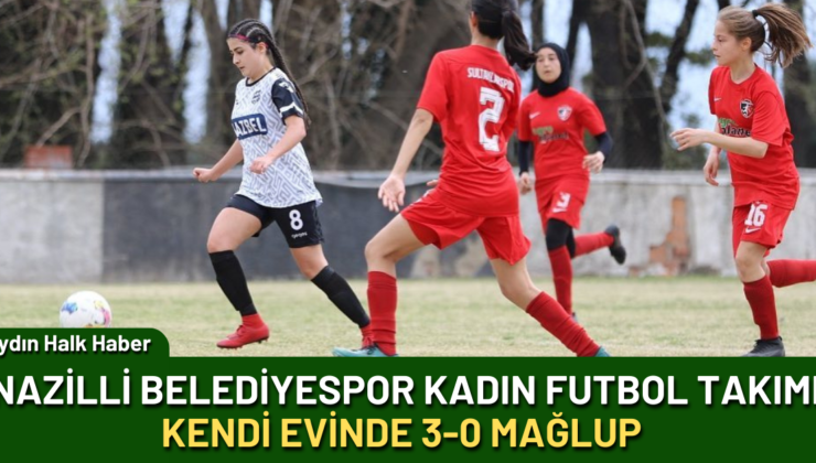 Nazilli Belediyespor Kadın Futbol Takımı kendi evinde 3-0 mağlup